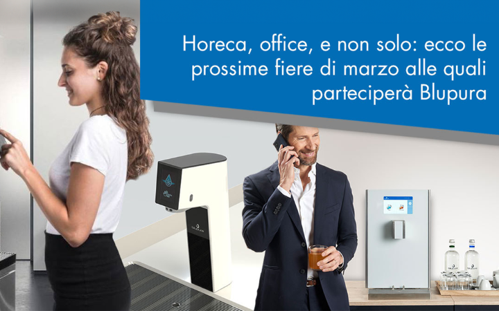 Horeca, office, e non solo: ecco le prossime fiere di marzo alle quali parteciperà Blupura